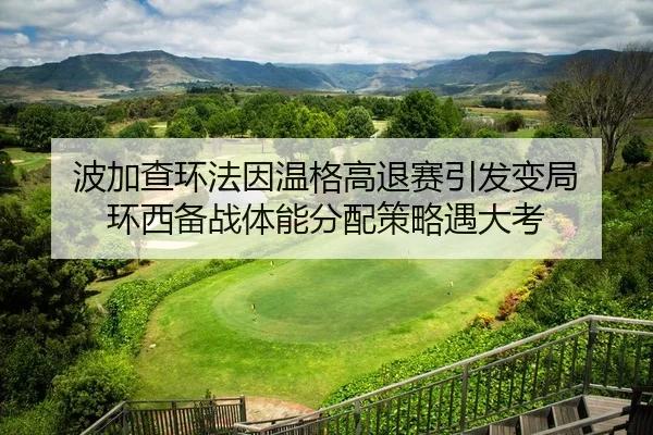 波加查环法因温格高退赛引发变局 环西备战体能分配策略遇大考 | kaiyun.com